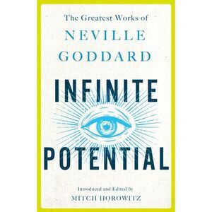 Infinite Potential: The Greatest Works of Neville Goddard -- Neville Goddard